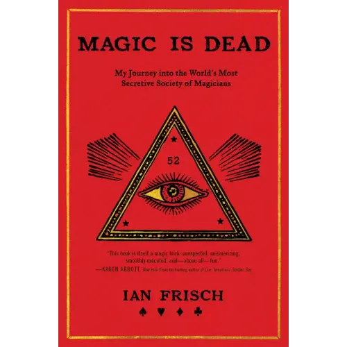 Magic Is Dead: My Journey Into the World's Most Secretive Society of Magicians