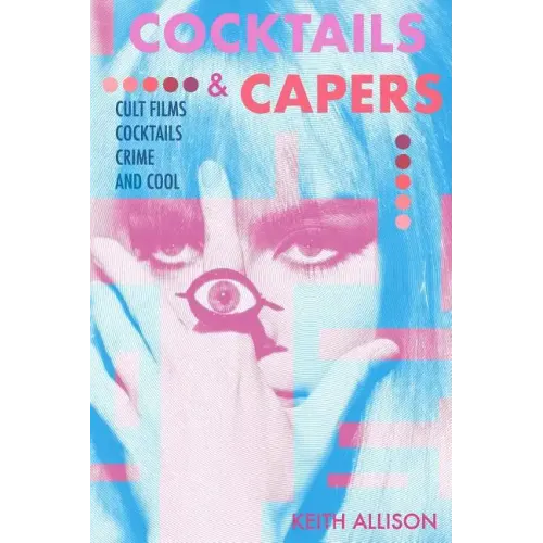 Cocktails and Capers: Cult Cinema, Cocktails, Crime, & Cool