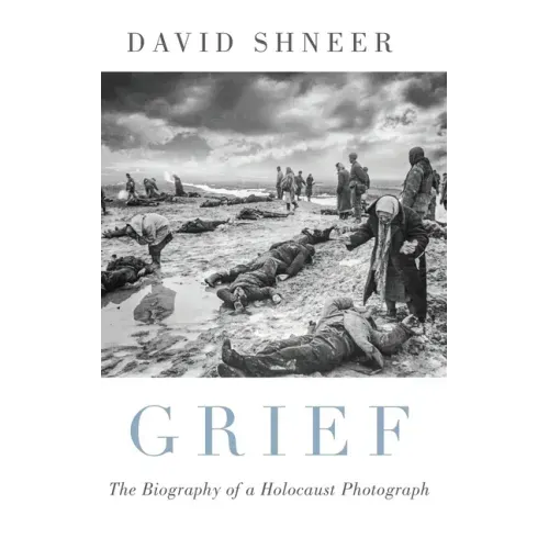 Grief: The Biography of a Holocaust Photograph