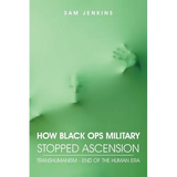 How Black Ops Military Stopped Ascension: Transhumanism - End of the Human Era
