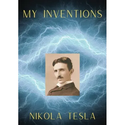 My Inventions: The Autobiography of Nikola Tesla