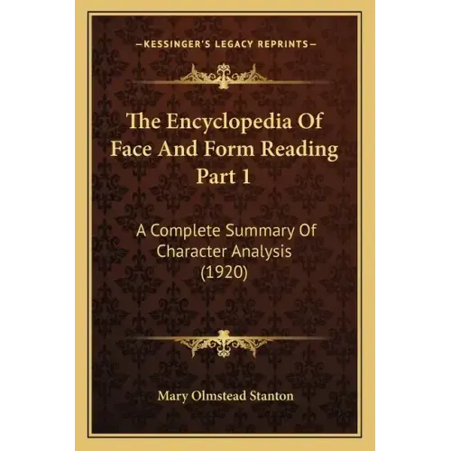 The Encyclopedia Of Face And Form Reading Part 1: A Complete Summary Of Character Analysis (1920)