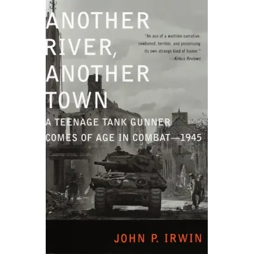 Another River, Another Town: A Teenage Tank Gunner Comes of Age in Combat--1945