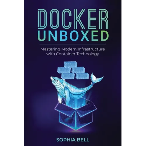 Docker Unboxed: Mastering Modern Infrastructure with Container Technology