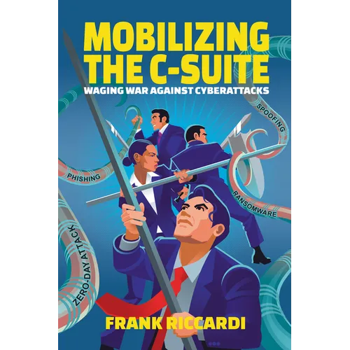 Mobilizing the C-Suite: Waging War Against Cyberattacks
