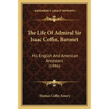 The Life Of Admiral Sir Isaac Coffin, Baronet: His English And American Ancestors (1886) - Paperback