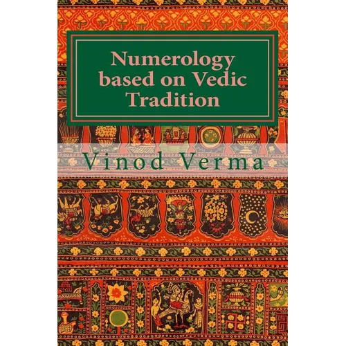 Numerology based on Vedic Tradition: Learning to make a Karmic Horoscope and benefit from it to do the appropriate Present Karma for inner Peace and H