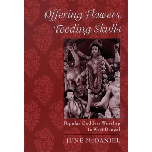 Offering Flowers, Feeding Skulls: Popular Goddess Worship in West Bengal