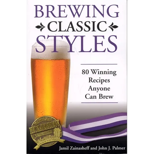 Brewing Classic Styles: 80 Winning Recipes Anyone Can Brew