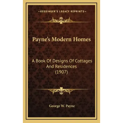 Payne's Modern Homes: A Book Of Designs Of Cottages And Residences (1907)