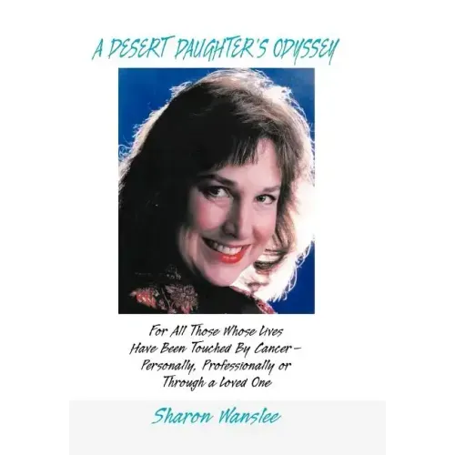 A Desert Daughter's Odyssey: For All Those Whose Lives Have Been Touched by Cancer--Personally, Professionally or Through a Loved One