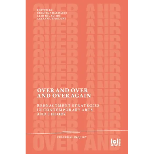 Over and Over and Over Again: Reenactment Strategies in Contemporary Arts and Theory