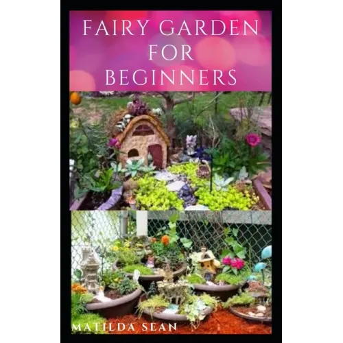 Fairy Garden for Beginners: Beginners guide on how to create or start a fairy garden for home decoration