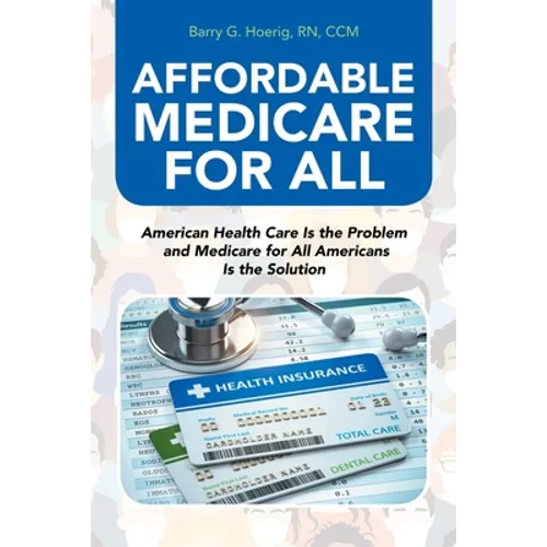 Affordable Medicare for All: American Health Care Is the Problem and Medicare for All Americans Is the Solution