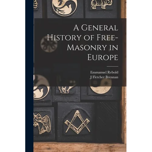 A General History of Free-masonry in Europe