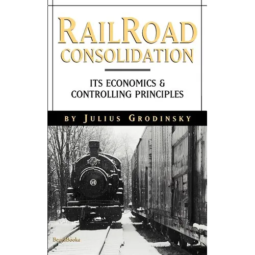 Reailroad Consolidation: Its Economics & Controlling Principles