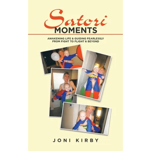 Satori Moments: Awakening Life & Guiding Fearlessly from Fight to Flight & Beyond