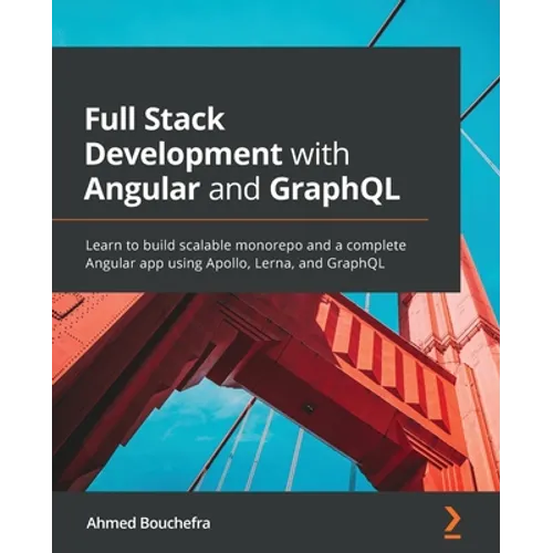 Full Stack Development with Angular and GraphQL: Learn to build scalable monorepo and a complete Angular app using Apollo, Lerna, and GraphQL