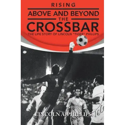 Rising Above and Beyond the Crossbar: The Life Story of Lincoln Tiger Phillips