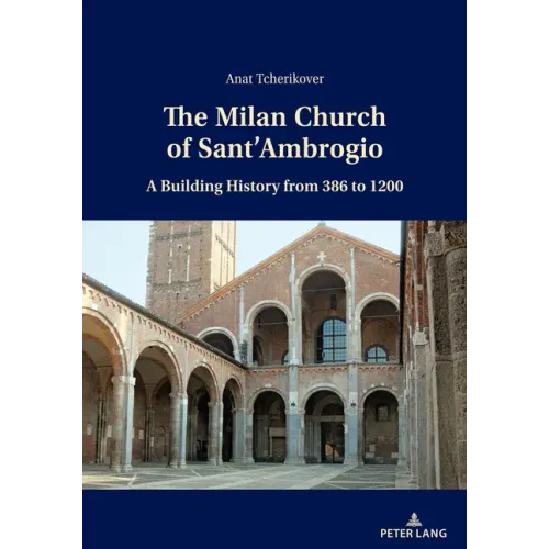 The Milan Church of Sant'Ambrogio: A Building History from 386 to 1200