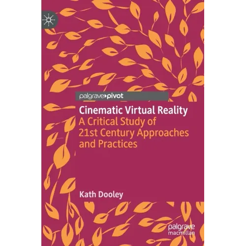 Cinematic Virtual Reality: A Critical Study of 21st Century Approaches and Practices