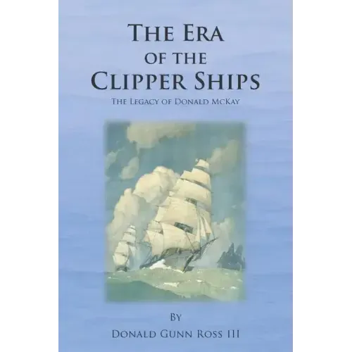 The Era of the Clipper Ships: The Legacy of Donald McKay