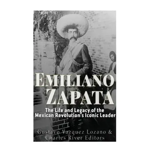 Emiliano Zapata: The Life and Legacy of the Mexican Revolution's Iconic Leader