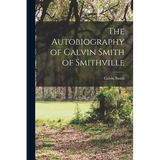 The Autobiography of Calvin Smith of Smithville - Paperback