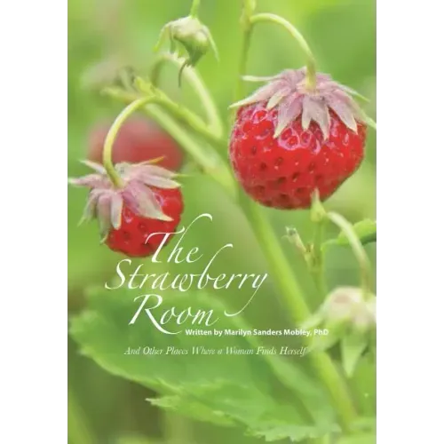 The Strawberry Room--: And Other Places Where a Woman Finds Herself