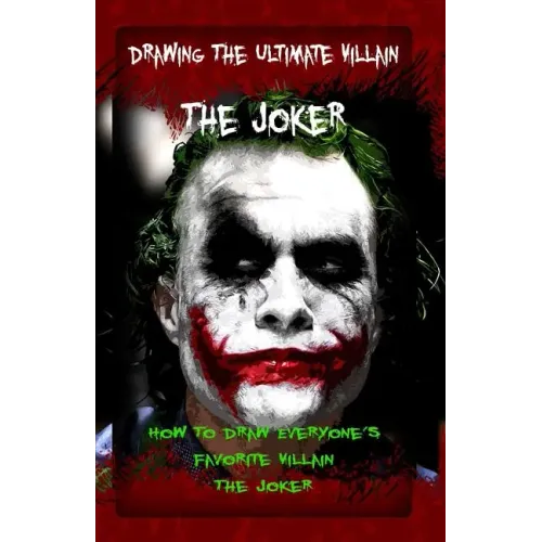 Drawing The Ultimate Villain: The Joker: How To Draw Everyone's Favorite Villain: The Joker
