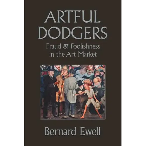 Artful Dodgers: Fraud & Foolishness in the Art Market