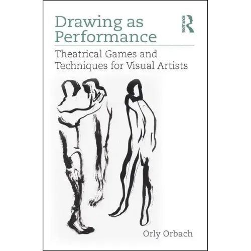 Drawing as Performance: Theatrical Games and Techniques for Visual Artists