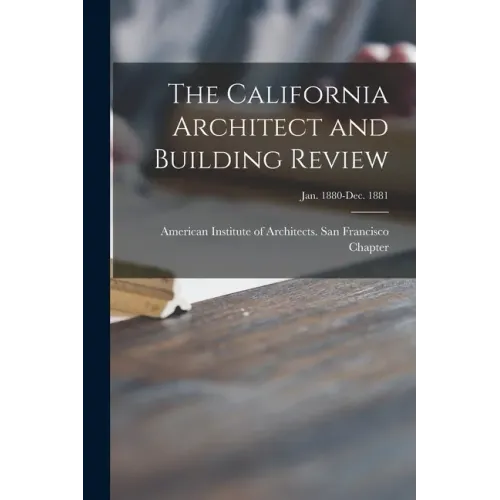 The California Architect and Building Review [microform]; Jan. 1880-Dec. 1881