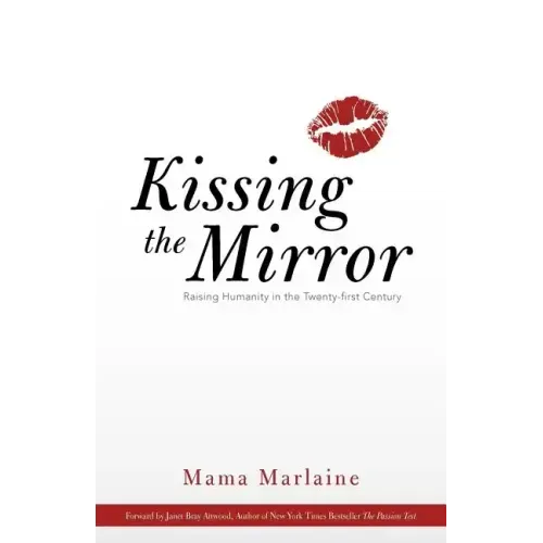 Kissing the Mirror: Raising Humanity in the Twenty-First Century.