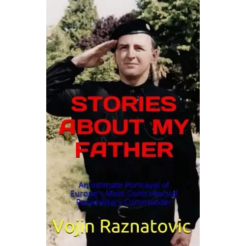 Stories About My Father: An Intimate Portrayal Of Europe's Most Controversial Paramilitary Commander