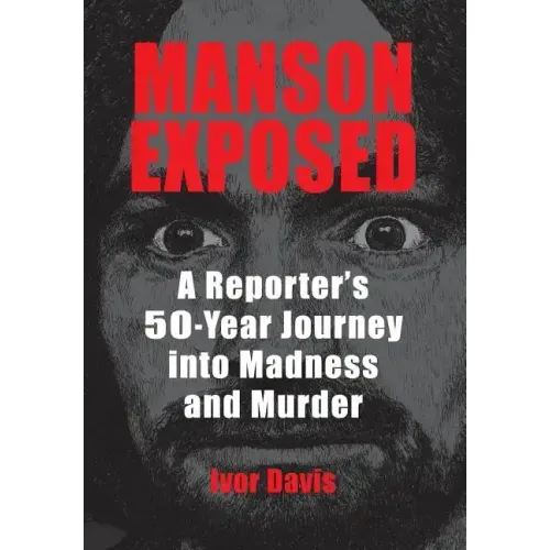 Manson Exposed: A Reporter's 50-Year Journey into Madness and Murder