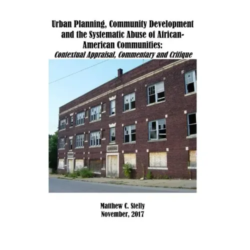 Urban Planning, Community Development and the Systematic Abuse of African- American Communities: : Contextual Appraisal, Commentary and Critique