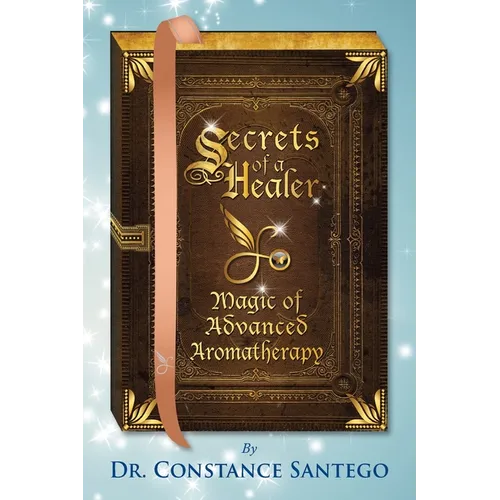 Secrets of a Healer - Magic of Advanced Aromatherapy
