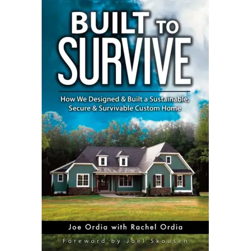 Built to Survive: How We Designed & Built a Sustainable, Secure & Survivable Custom Home