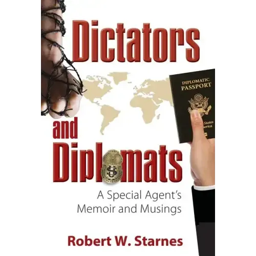 Dictators and Diplomats: A Special Agent's Memoir and Musings