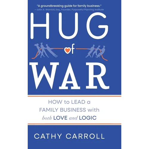 Hug of War: How to Lead a Family Business with both Love and Logic