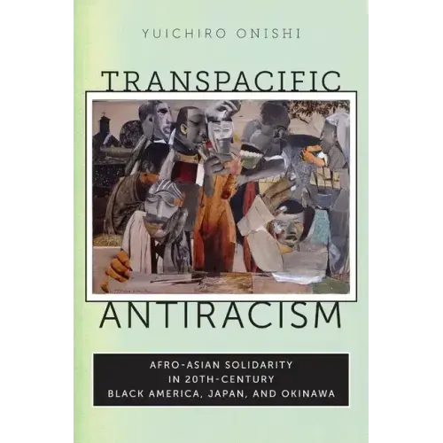 Transpacific Antiracism: Afro-Asian Solidarity in Twentieth-Century Black American, Japan, and Okinawa