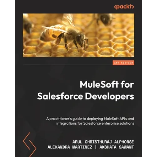 MuleSoft for Salesforce Developers: A practitioner's guide to deploying MuleSoft APIs and integrations for Salesforce enterprise solutions