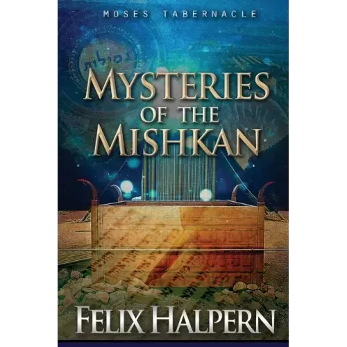 Mysteries of the Mishkan: The Tabernacle of Moses Revealed