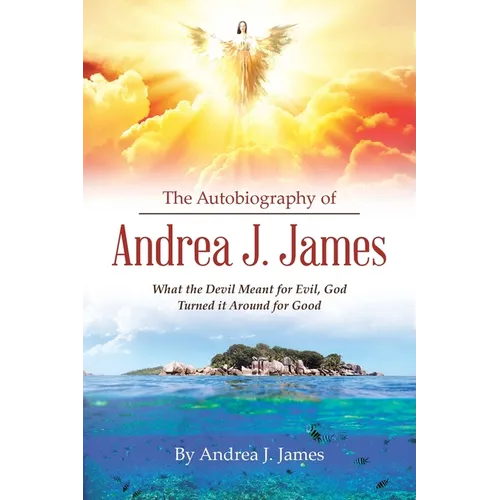 The Autobiography of Andrea J. James: What the Devil Meant for Evil, God Turned it Around for Good