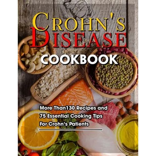 Crohn's Disease Cookbook: More Than130 Recipes and 75 Essential Cooking Tips For Crohn's Patients