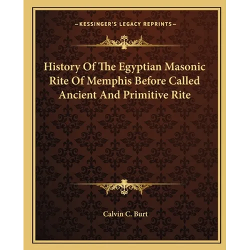 History Of The Egyptian Masonic Rite Of Memphis Before Called Ancient And Primitive Rite
