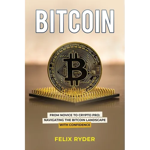 Bitcoin: From Novice to Crypto Pro Navigating the Bitcoin Landscape with Confidence