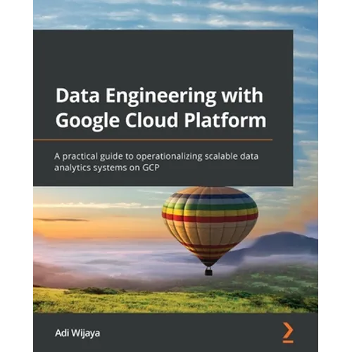 Data Engineering with Google Cloud Platform: A practical guide to operationalizing scalable data analytics systems on GCP