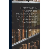 Fifty Years In China The Memoirs Of John Leighton Stuart Missionary And Ambassador - Hardcover
